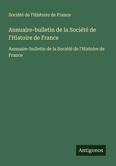 Annuaire-bulletin de la Société de l’Histoire de France