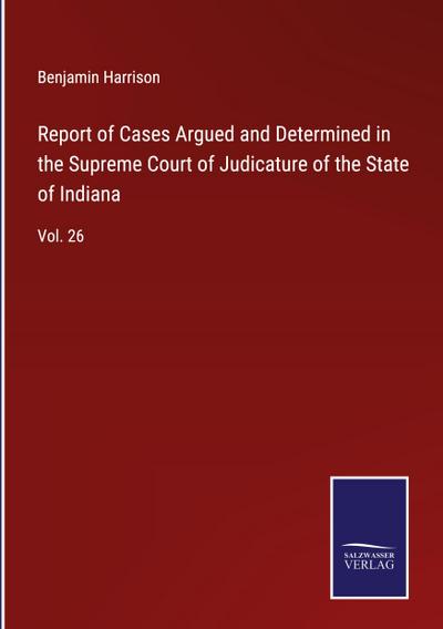Report of Cases Argued and Determined in the Supreme Court of Judicature of the State of Indiana
