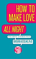 How to Make Love All Night (and Drive Your Woman Wild)