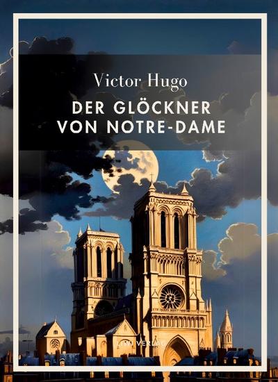 Victor Hugo: Der Glöckner von Notre-Dame. Vollständige Neuausgabe