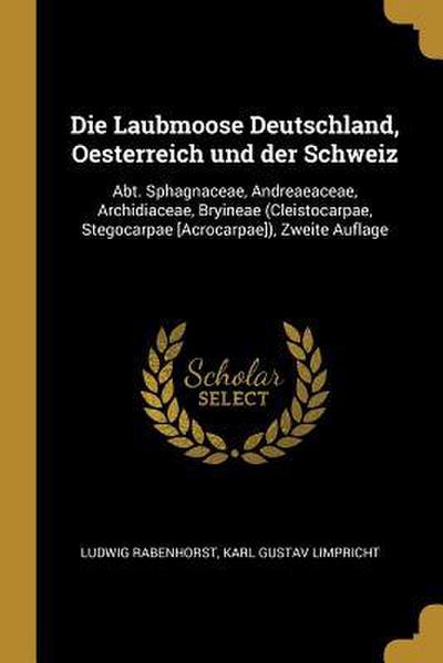 Die Laubmoose Deutschland, Oesterreich Und Der Schweiz: Abt. Sphagnaceae, Andreaeaceae, Archidiaceae, Bryineae (Cleistocarpae, Stegocarpae [acrocarpae