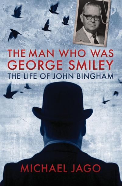 The Man Who Was George Smiley: The Life of John Bingham
