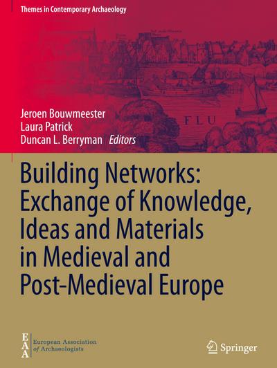 Building Networks: Exchange of Knowledge, Ideas and Materials in Medieval and Post-Medieval Europe