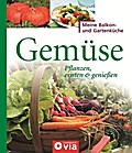 Gemüse: Pflanzen, ernten & genießen: Schmackhaftes Gemüse für Selbstversorger (Meine Balkon- und Gartenküche)