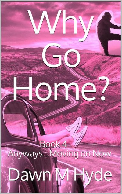 Anyways...Moving on Now (Why Go Home?, #4)