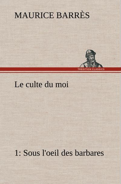 Le culte du moi 1 Sous l’oeil des barbares