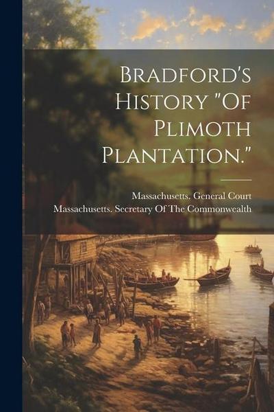 Bradford’s History "Of Plimoth Plantation."