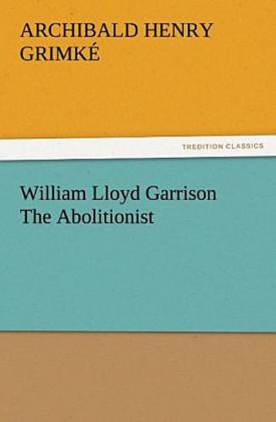 William Lloyd Garrison The Abolitionist