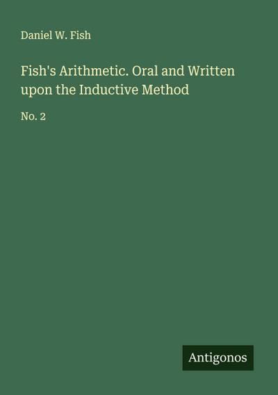 Fish’s Arithmetic. Oral and Written upon the Inductive Method