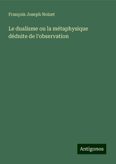 Le dualisme ou la métaphysique dédnite de l’observation