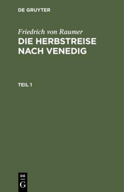 Friedrich von Raumer: Die Herbstreise nach Venedig. Teil 1