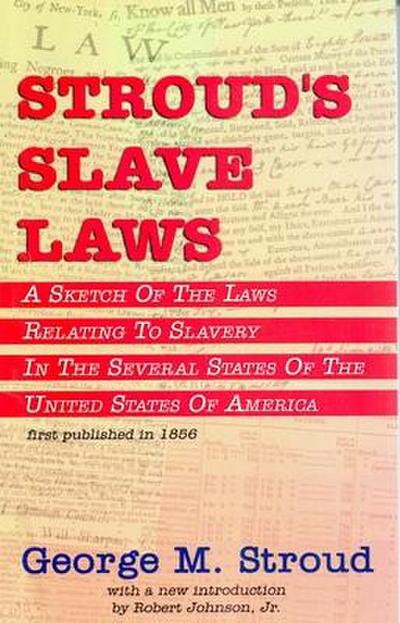 Stroud’s Slave Laws: A Sketch of the Laws Relating to Slavery in the Several States of the United States of America