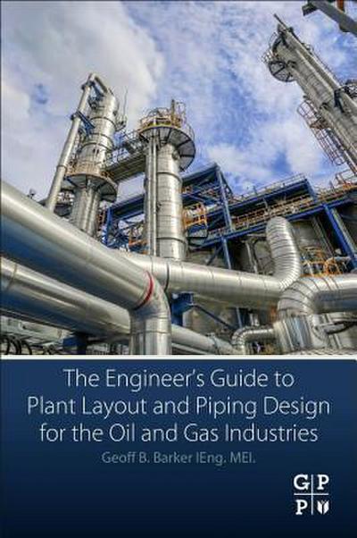 The Engineer’s Guide to Plant Layout and Piping Design for the Oil and Gas Industries