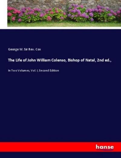 The Life of John William Colenso, Bishop of Natal, 2nd ed.
