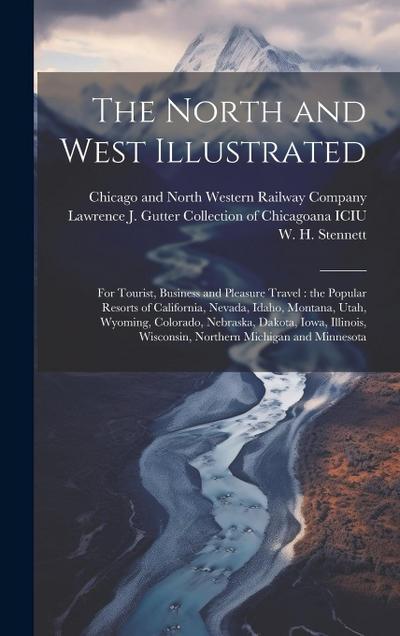 The North and West Illustrated: For Tourist, Business and Pleasure Travel: the Popular Resorts of California, Nevada, Idaho, Montana, Utah, Wyoming, C