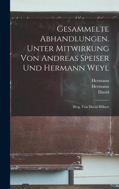 Gesammelte Abhandlungen. Unter Mitwirkung von Andreas Speiser und Hermann Weyl; hrsg. von David Hilbert