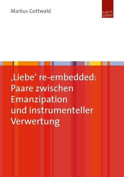 Liebe re-embedded: Paare zwischen Emanzipation und instrumenteller Verwertung