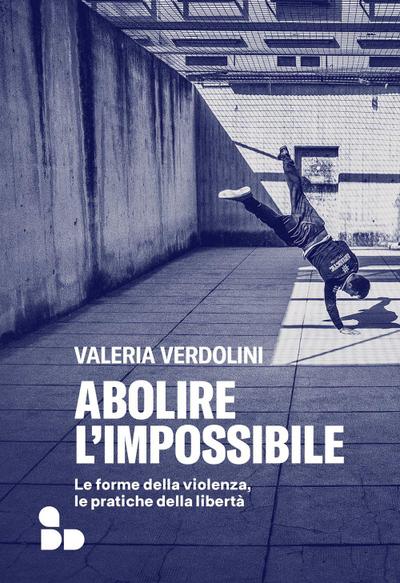Abolire l’impossibile. Le forme della violenza, le pratiche della libertà