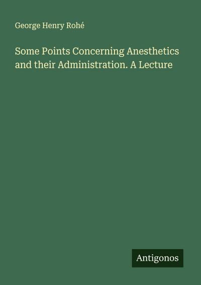Some Points Concerning Anesthetics and their Administration. A Lecture