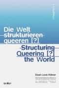 Die Welt strukturieren queeren [?]/Structuring queering [?] the world