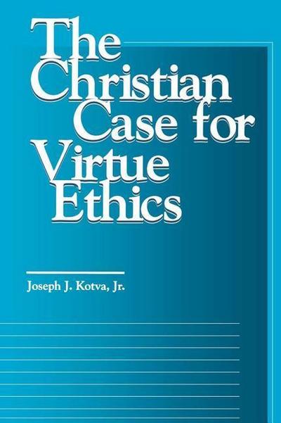 Kotva, J: The Christian Case for Virtue Ethics