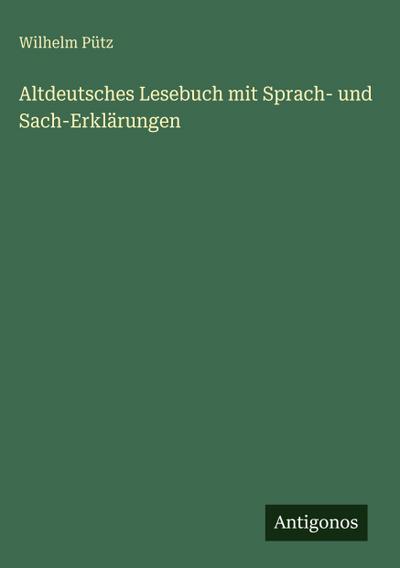 Altdeutsches Lesebuch mit Sprach- und Sach-Erklärungen