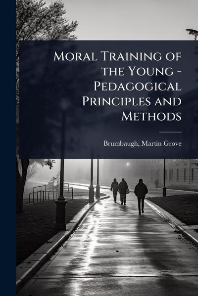 Moral Training of the Young - Pedagogical Principles and Methods