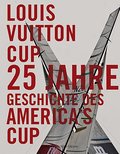 Louis Vuitton Cup: 25 Jahre Geschichte des America’s Cup: 25 Jahre Segelregatten im Wettstreit um den Americas Cup
