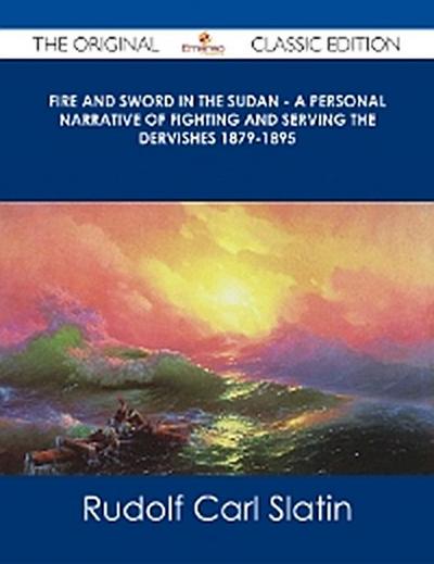 Fire and Sword in the Sudan - A Personal Narrative of Fighting and Serving the Dervishes 1879-1895 - The Original Classic Edition