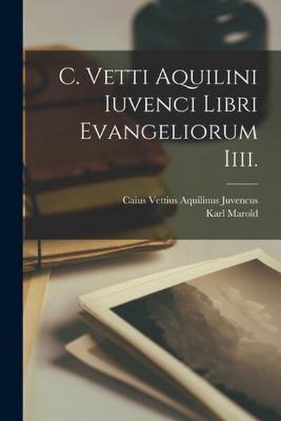 C. Vetti Aquilini Iuvenci Libri Evangeliorum Iiii.