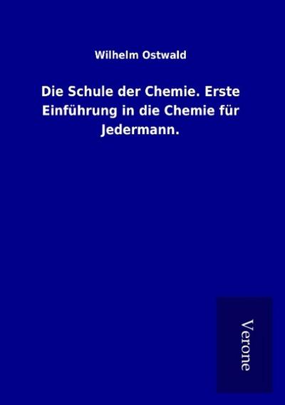 Die Schule der Chemie. Erste Einführung in die Chemie für Jedermann.