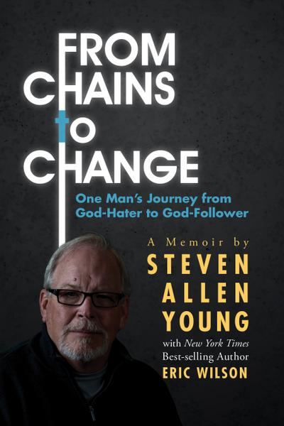 From Chains to Change: One Man’s Journey from God-Hater to God-Follower