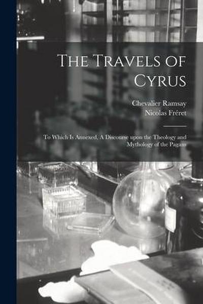 The Travels of Cyrus: to Which is Annexed, A Discourse Upon the Theology and Mythology of the Pagans