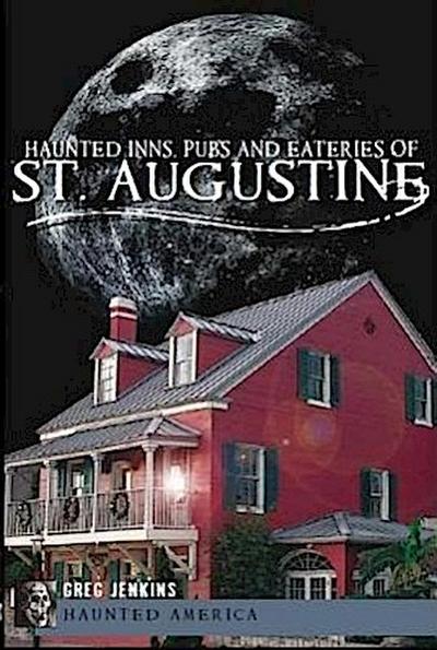 Haunted Inns, Pubs and Eateries of St. Augustine