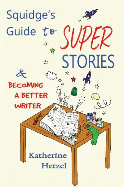 Squidge’s Guide to Super Stories and Becoming a Better Writer