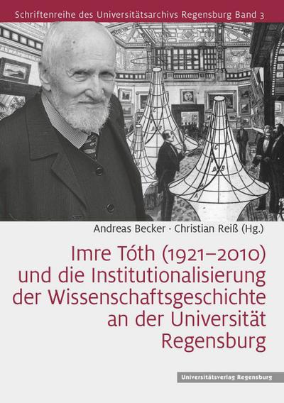 Imre Tóth (1921-2010) und die Institutionalisierung der Wissenschaftsgeschichte an der Universität Regensburg