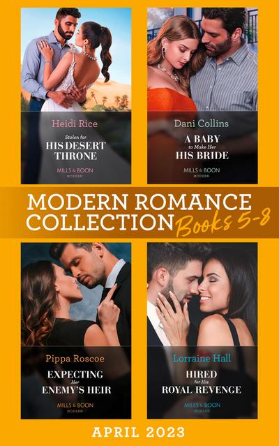 Modern Romance April 2023 Books 5-8: Stolen for His Desert Throne / A Baby to Make Her His Bride / Expecting Her Enemy’s Heir / Hired for His Royal Revenge