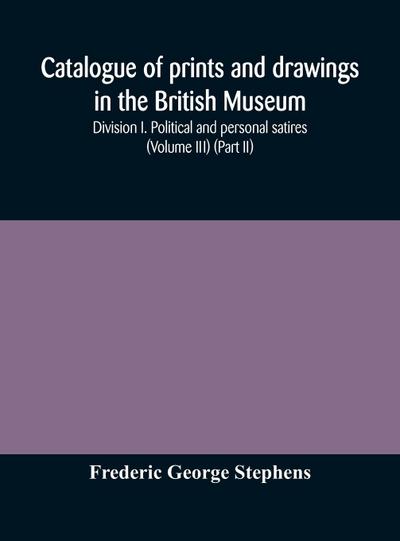 Catalogue of prints and drawings in the British Museum