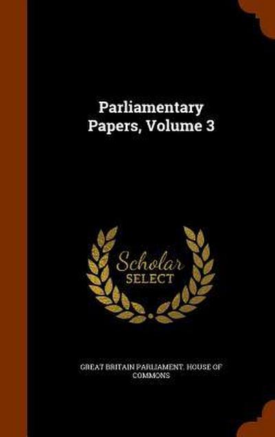 Parliamentary Papers, Volume 3