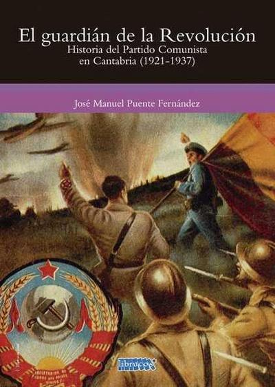 El guardián de la revolución : historia del Partido Comunista en Cantabria, 1921-1937