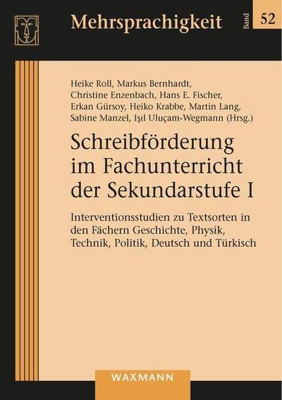 Schreibförderung im Fachunterricht der Sekundarstufe I: Interventionsstudien zu Textsorten in den Fächern Geschichte, Physik, Technik, Politik, Deutsch und Türkisch (Mehrsprachigkeit)