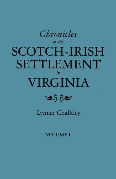 Chronicles of the Scotch-Irish Settlement in Virginia. Extracted from the Original Court Records of Augusta County, 1745-1800. Volume I