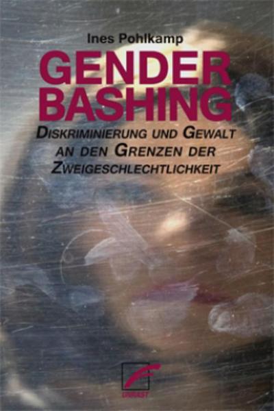 Genderbashing: Diskrimierung und Gewalt an den Grenzen der Zweigeschlechtichkeit: Diskriminierung und Gewalt an den Grenzen der Zweigeschlechtlichkeit