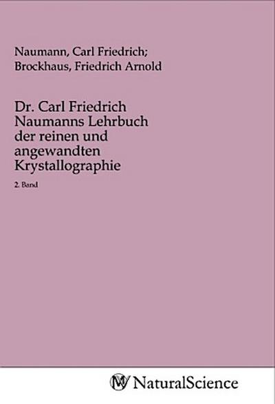 Dr. Carl Friedrich Naumanns Lehrbuch der reinen und angewandten Krystallographie