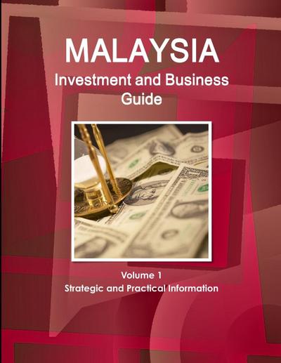 Malaysia Investment and Business Guide Volume 1 Strategic and Practical Information