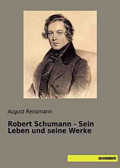 Robert Schumann - Sein Leben und seine Werke