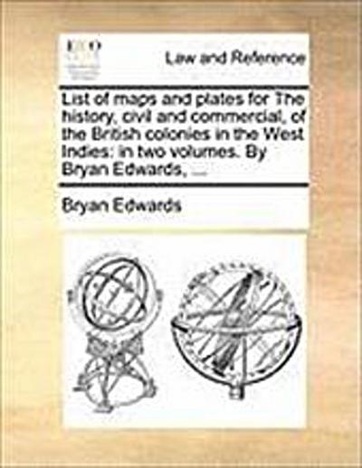 List of Maps and Plates for the History, Civil and Commercial, of the British Colonies in the West Indies