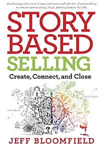 Story-Based Selling : Create, Connect, and Close