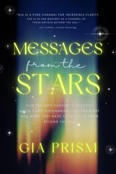 MESSAGES FROM THE STARS: How the 20th Century’s Greatest Creatives and Visionaries Lived Their Art, and What They Have to Teach Us From Beyond the Veil