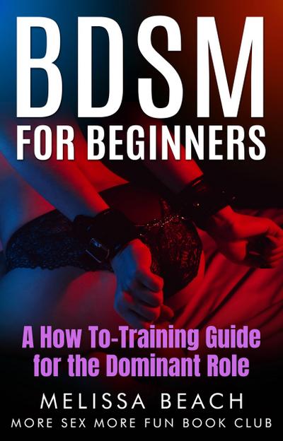 BDSM For Beginners: A How To-Training Guide for the Dominant Role